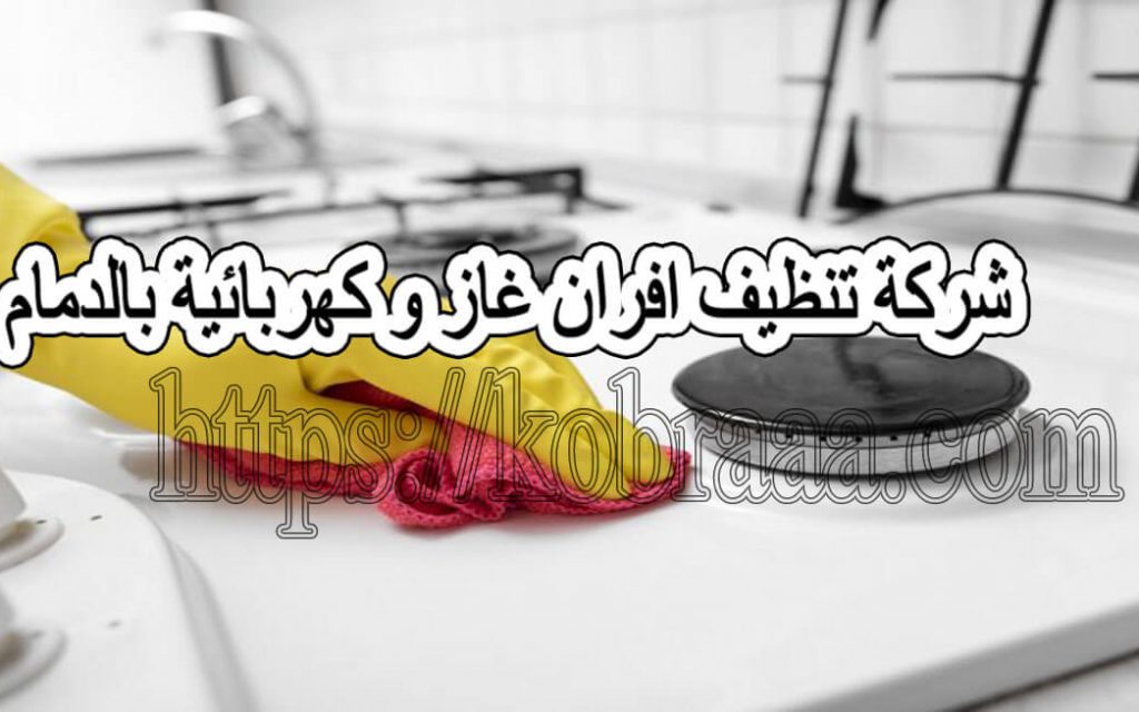 شركة تنظيف افران غاز و كهربائية بالدمام
